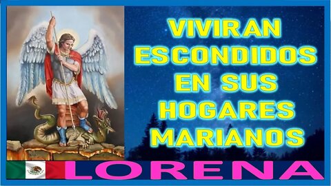 VIVIRAN ESCONDIDOS EN SUS HOGARES MARIANOS - MENSAJE DE SAN MIGUEL ARCANGEL A LORENA