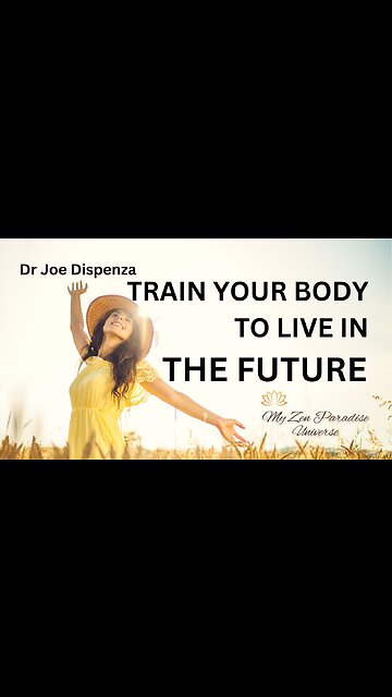 TRAIN YOUR BODY TO LIVE IN THE FUTURE: Dr Joe Dispenza