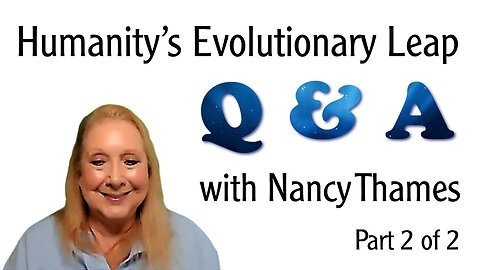 Humanity’s Evolutionary Leap – Nancy Thames Q & A Part 2 of 2