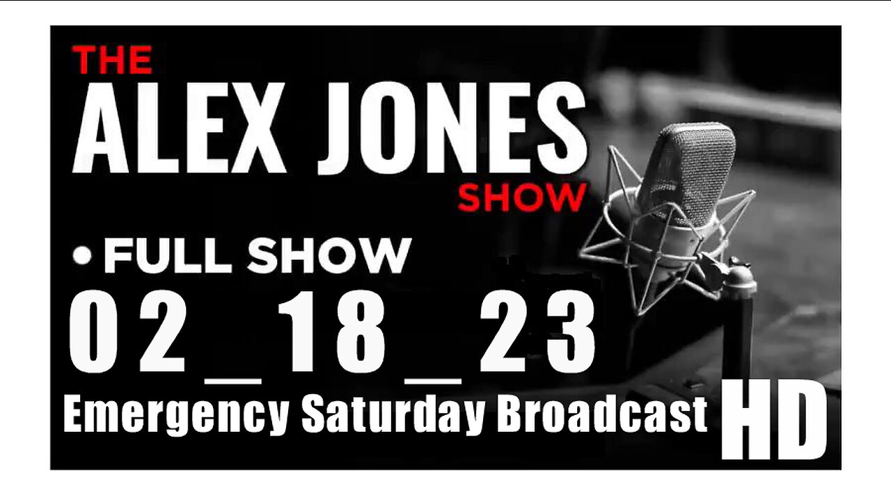 ALEX JONES Full Show 02_18_23 Emergency Saturday Broadcast