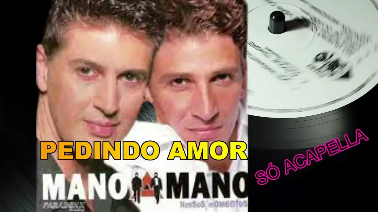 MANO A MANO/ PEDINDO AMOR /ACAPELLA