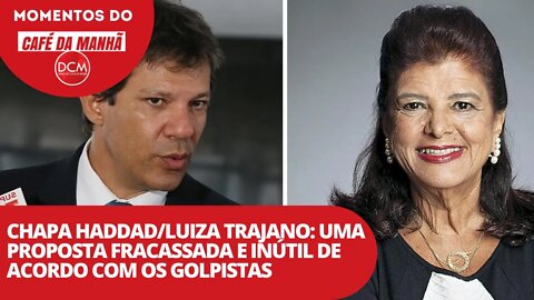 Chapa Haddad/Luiza Trajano: uma proposta fracassada e inútil de acordo com os golpistas