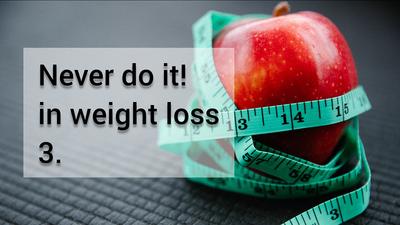 Never do it in weight loss. 3