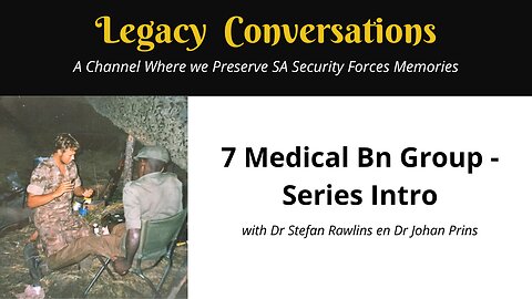 Legacy Conversations - INTRO to 7 Med Bn Group Series with Dr Stefan Rawlins and Dr Johan Prins