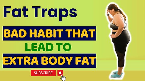 Fat Traps: Bad Habit That Lead to Extra Body Fat.