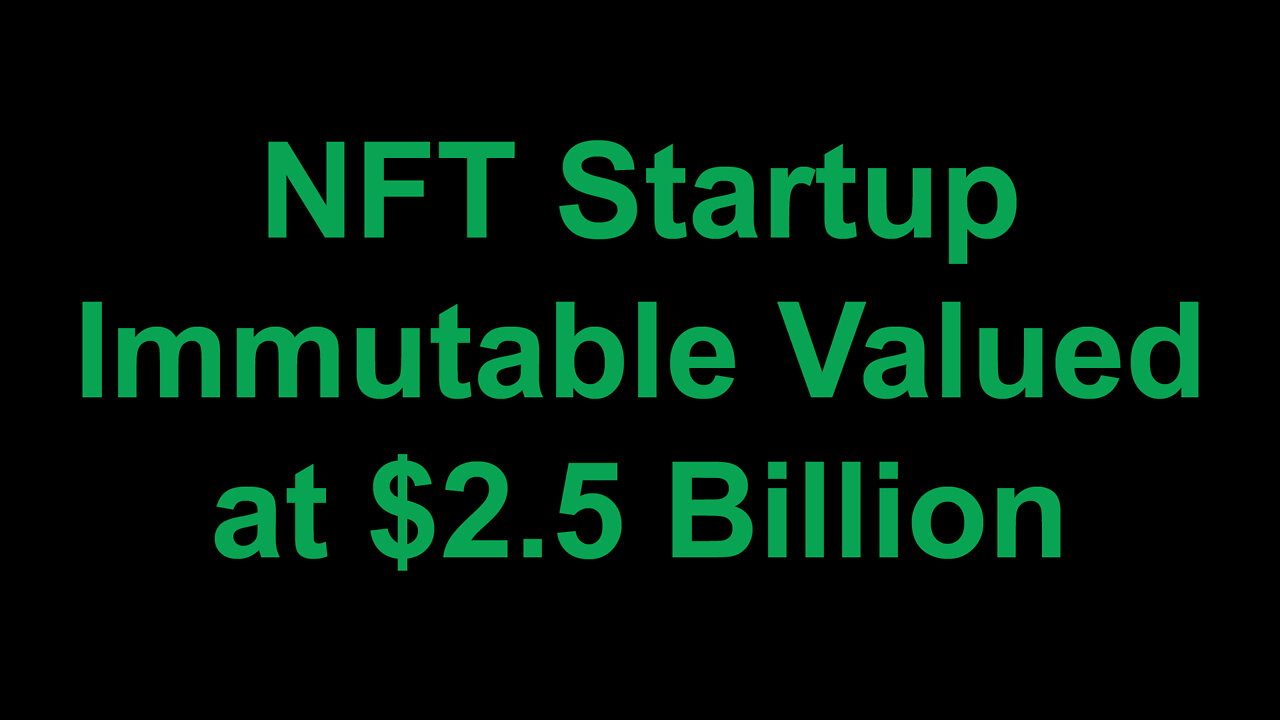 NFT Startup Immutable Valued at $2.5 Billion