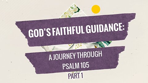 Oct. 8, 2023 - Sunday PM - MESSAGE - God's Faithful Guidance, Part 1 (Psalm 105)