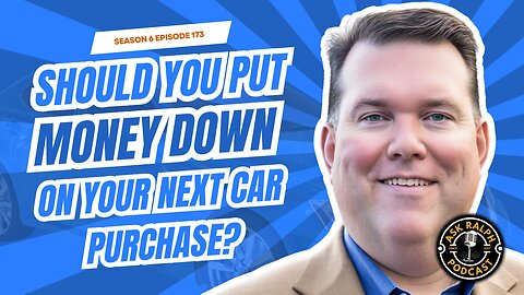 Should You Put Money Down on Your Next Car Purchase? | Ask Ralph Podcast