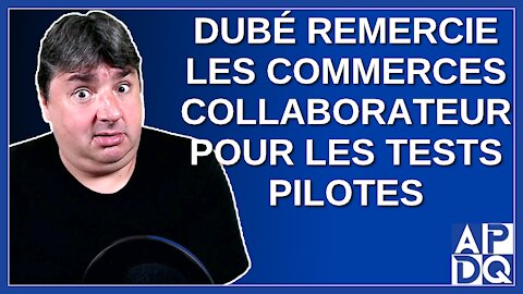 Dubé remercie les commerces collaborateur pour les tests pilotes
