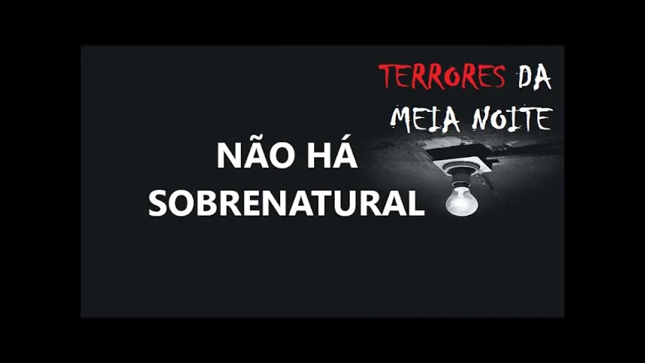 NÃO HÁ SOBRENATURAL - Terrores da meia noite