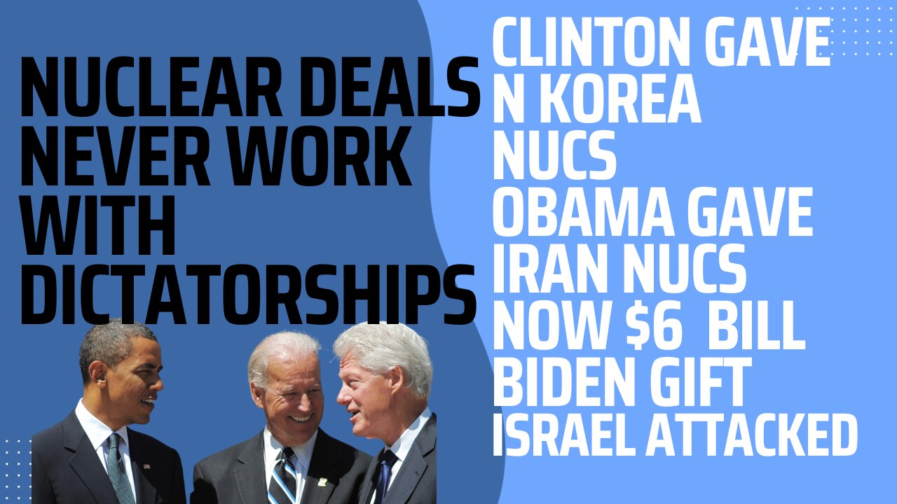 NUCLEAR DEALS LEAD TO IRAN TERROR - CLINTON N KOREA 1994, OBAMA 2015, BIDEN 2023 $6B IRAN DEAL