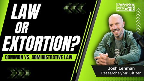 Law Or Extortion: Common Law vs Administrative Law-How You've Been Conned, Tricked, Coerced and Lied To For Generations And What You Need To Know Now | Josh Lehman