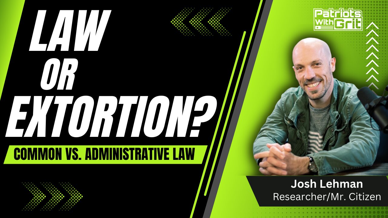 Law Or Extortion: Common Law vs Administrative Law-How You've Been Conned, Tricked, Coerced and Lied To For Generations And What You Need To Know Now | Josh Lehman