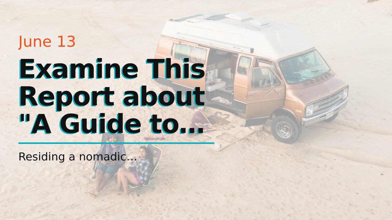 Examine This Report about "A Guide to Choosing the Perfect Van for Your Nomadic Lifestyle"