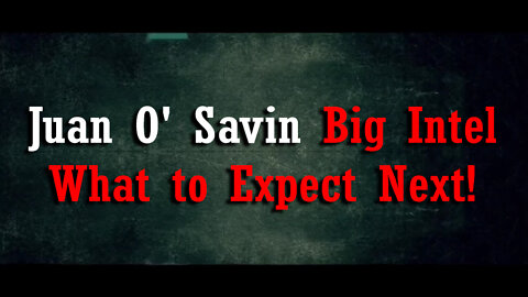 Juan O' Savin Big Intel - What to Expect Next!