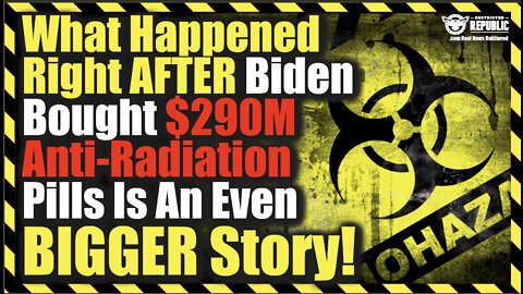 What Happened Right After Biden Bought $290M Anti-Radiation Pills Is An Even Bigger Story!