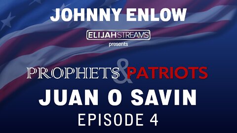 Prophets & Patriots Episode 4: Johnny Enlow and Juan O Savin: America, Stand Up Against Demonic Lies! 
