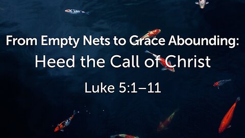 July 28, 2024 - Sunday AM MESSAGE - From Empty Nets to Grace Abounding (Luke 5:1-11)