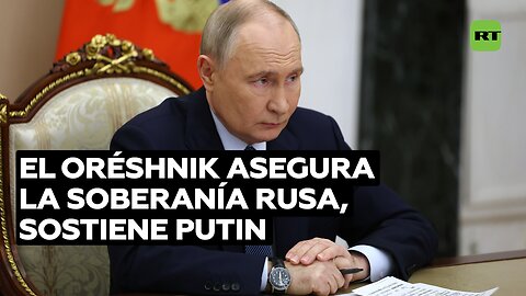 Putin: El misil Oréshnik garantiza la soberanía de Rusia