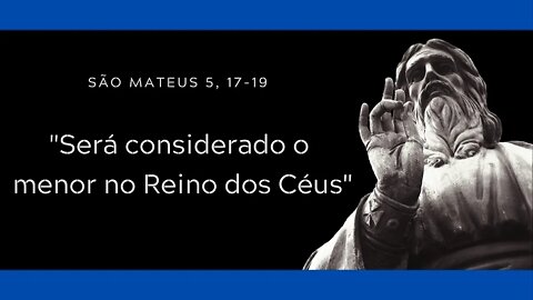 Mt 5, 17-19 | "Será considerado o menor no Reino dos Céus"