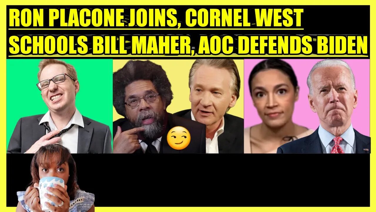 RON PLACONE JOINS, CORNEL WEST SCHOOLS BILL MAHER, AOC DEFENDS BIDEN
