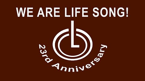 We Are Life Song! 23 Year Anniversary
