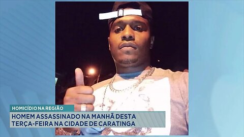 Homicídio na Região: Homem Assassinado na Manhã desta Terça-feira na Cidade de Caratinga.