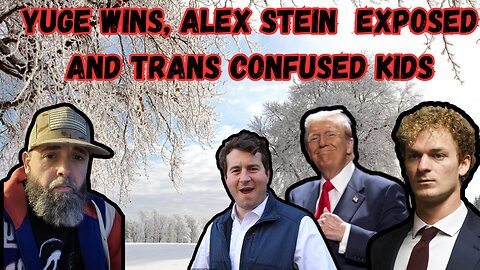 YUGE WINS, ALEX STEIN EXPOSED, AND TRANS CONFUSED KIDS