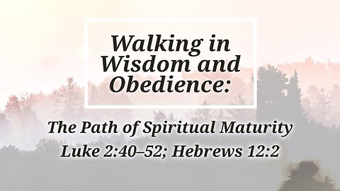 Feb. 11, 2024 - Sunday AM MESSAGE - Walking in Wisdom and Obedience (Luke 2:40-52)