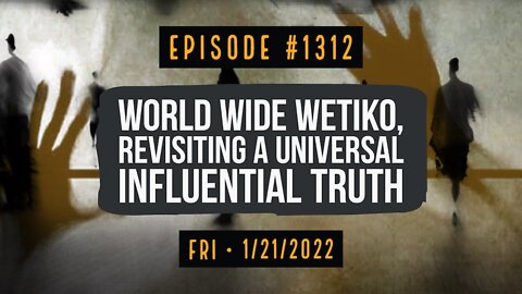 #1312 World Wide Wetiko, Revisiting A Universal Influential Truth