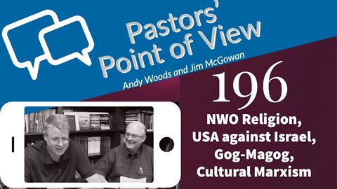 Pastors' Point of View (PPOV) no. 196. NWO Religion, USA vs. Israel, Gog-Magog, Cultural Marxism.