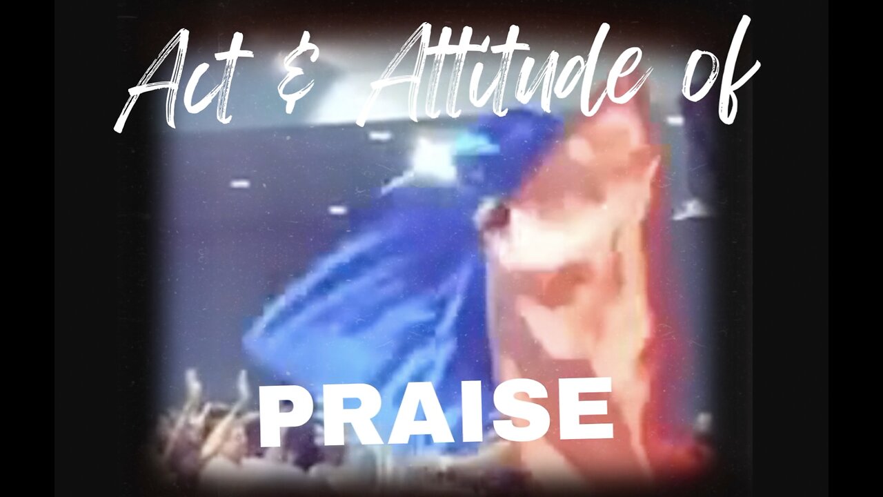 Act & Attitude of Worship - PRAISE - PART 1/5