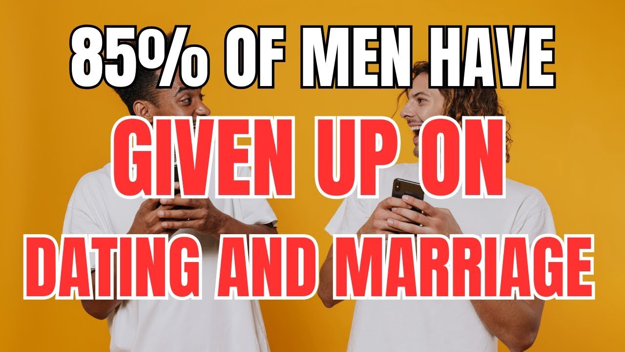 85% of Men have Given up on Dating and Marriage