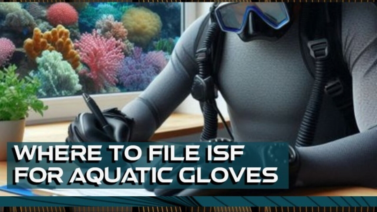 Mastering the ISF: Filing Secrets for Aquatic Gloves Revealed!