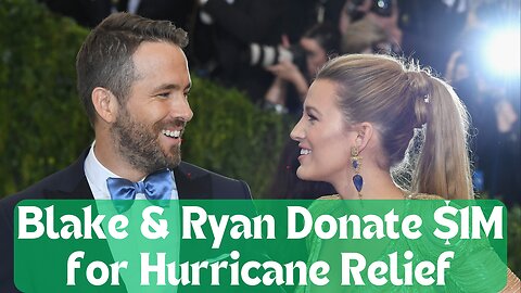 Blake Lively & Ryan Reynolds Donate $1M for Hurricane Relief: Heroes in Action