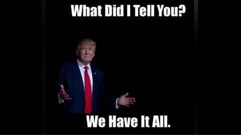 Pres Trump "What Did I Tell You, We Have It All"