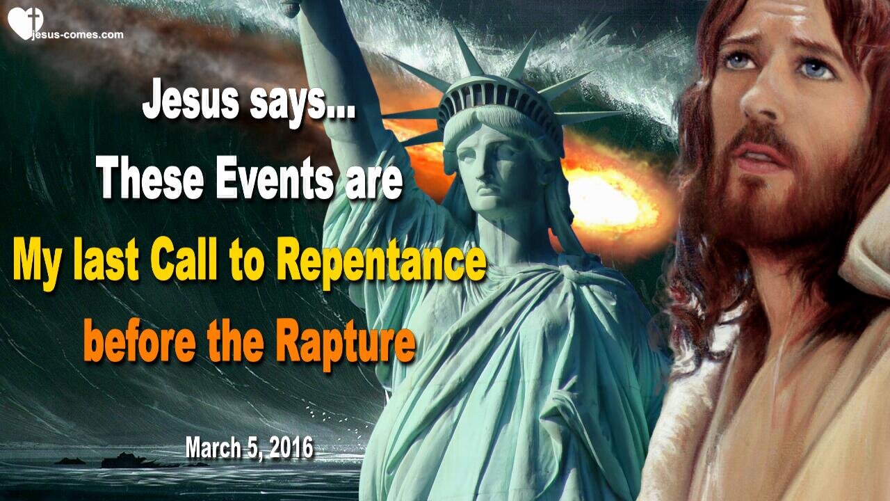 March 5, 2016 ❤️ Jesus says... These Events will be My last Call to Repentance before the Rapture