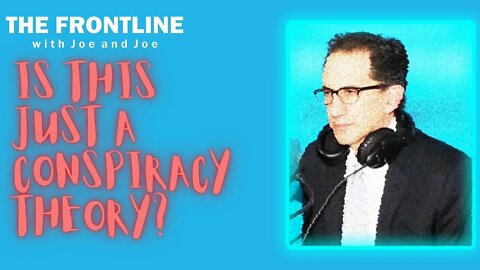 Is This Just a Conspiracy Theory? | The Frontline with Joe & Joe