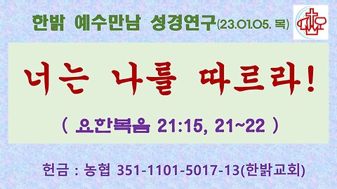 너는 나를 따르라!(요 21:15, 21~22 ) (23.01. 05. 목) [예수만남 성경연구] 한밝모바일교회 김시환 목사