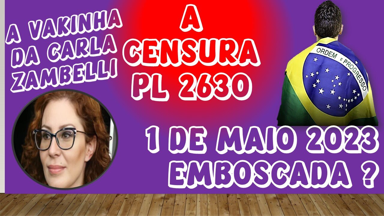 A VAKINHA DA CARLA ZAMBELLI – A PL2630 DA CENSURA – A EMBOSCADA OU NÃO DO DIA 1 DE MAIO DE 2023