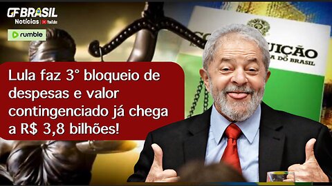 Lula faz 3° bloqueio de despesas e valor contingenciado já chega a R$ 3,8 bilhões!