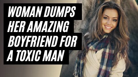 Modern Woman Dumps Her Amazing Boyfriend For A Toxic Ex #modernwomen