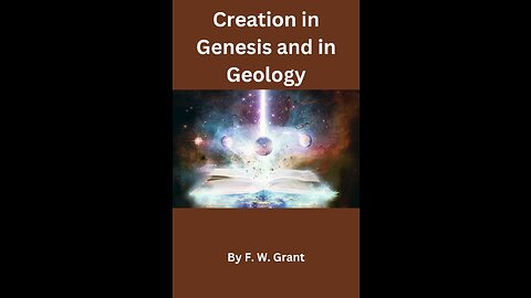 Creation in Genesis and in Geology, Scientific Aspect c, By F W Grant