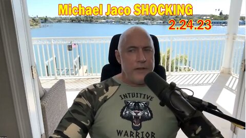 Michael Jaco SHOCKING News 2.24.23 - What's Coming Next Let's See Now