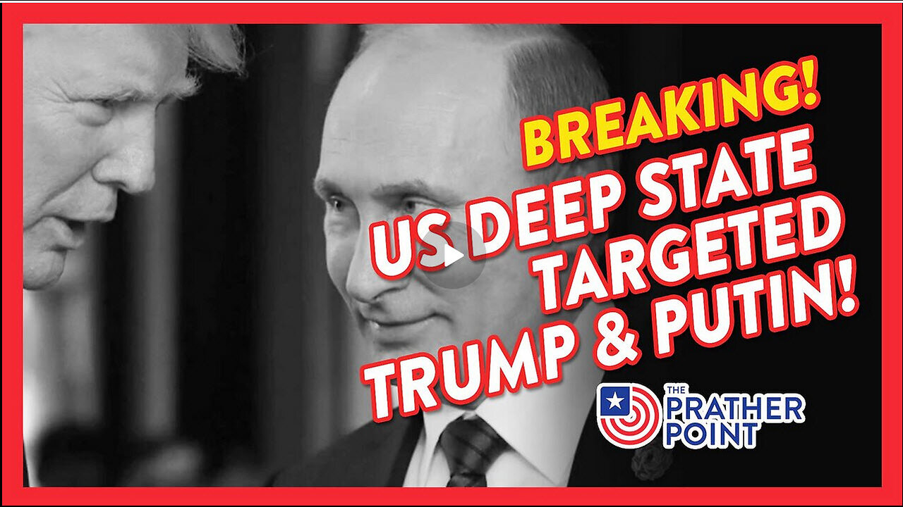 BREAKING: RUSSIA: US DEEP STATE TARGETED TRUMP & PUTIN!