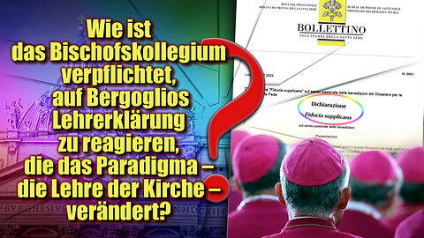 Wie ist das Bischofskollegium verpflichtet, auf Bergoglios Lehrerklärung zu reagieren, die das Paradigma – die Lehre der Kirche – verändert?