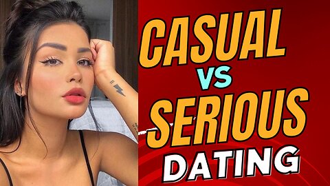 Casual vs Serious Dating