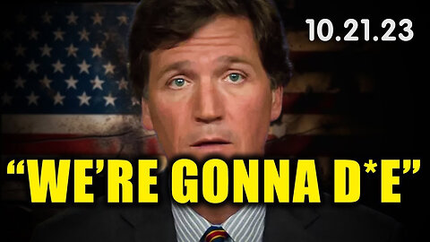 Tucker Carlson WARNING "We're GONNA D*E"