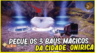 DESTINY 2 │ PEGUE OS 3 BAÚS MÁGICOS DA CIDADE ONÍRICA