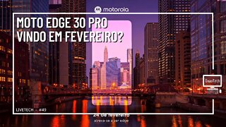 MOTOROLA EDGE 30 PRO: 24 DE FEVEREIRO NO BRASIL? - LiveTech #49